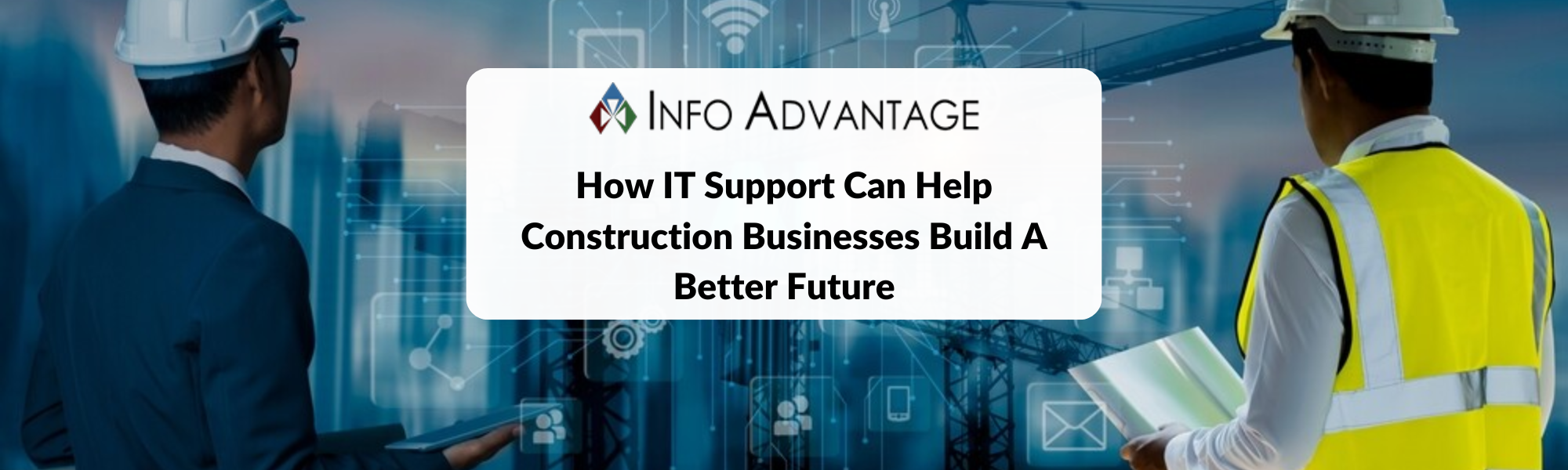 How IT Support Can Help Construction Businesses Build A Better Future